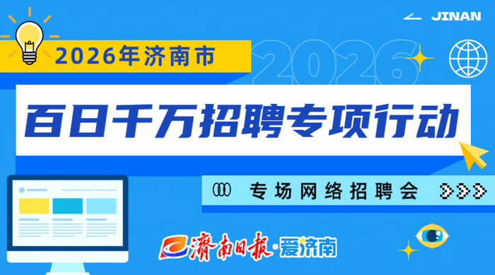 第八场！2026年济南市“百日千万招聘专项行动”专场网络招聘会来了
