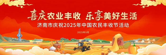 济南市庆祝2025年中国农民丰收节活动 将于9月20日正式启动