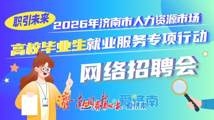 第三场！2026年济南市人力资源市场高校毕业生就业服务专项行动网络招聘会