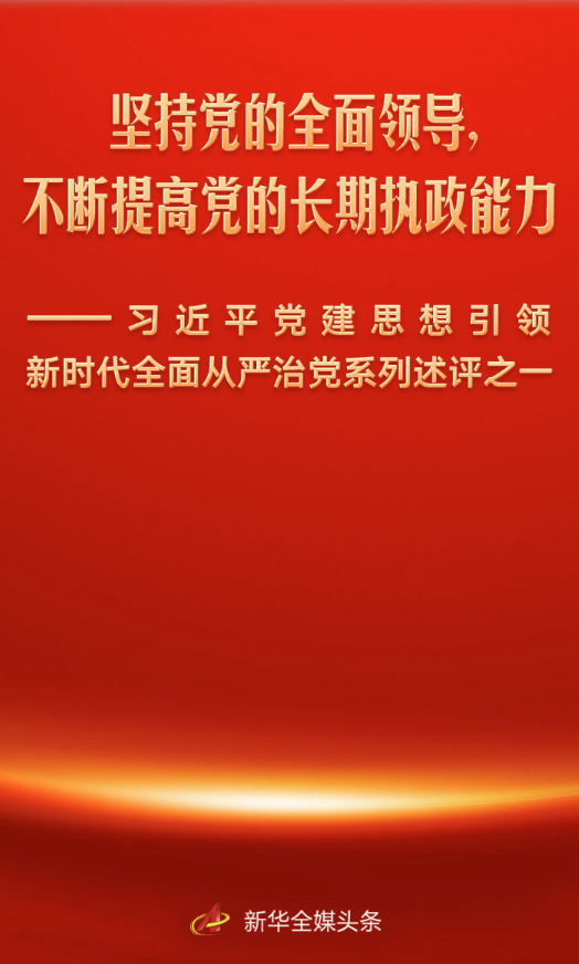 坚持党的全面领导,不断提高党的长期执政能力——习近平党建思想引领新时代全面从严治党系列述评之一