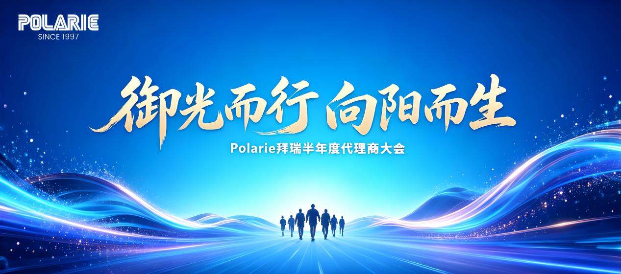 御光而行 向阳而生 Polarie 拜瑞 2026 半年度代理商大会将于乌鲁木齐启幕