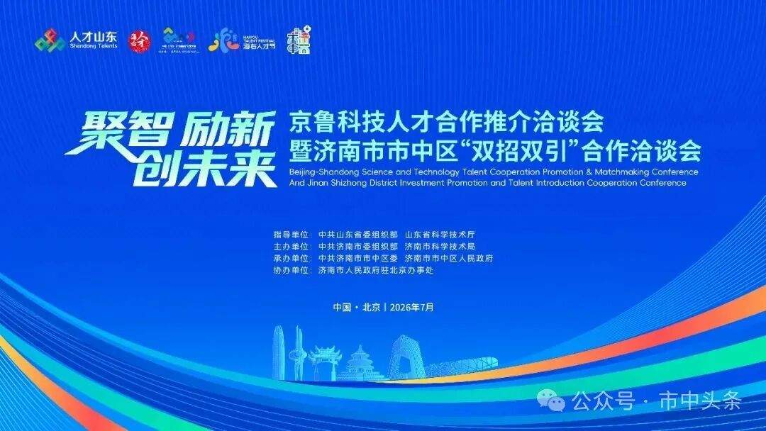第四届“海右人才节”丨“聚智 励新 创未来”京鲁科技人才合作推介洽谈会暨济南市市中区“双招双引”合作洽谈会在北京成功举办