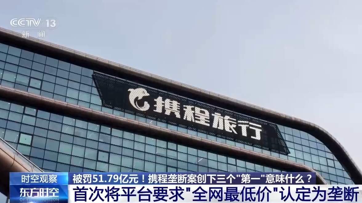 被罚51.79亿元！携程垄断案创下三个“第一”意味什么