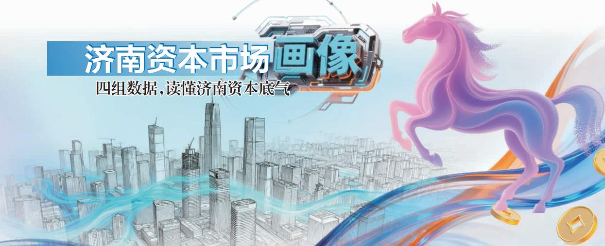 济南资本市场画像：四组数据，读懂济南资本底气