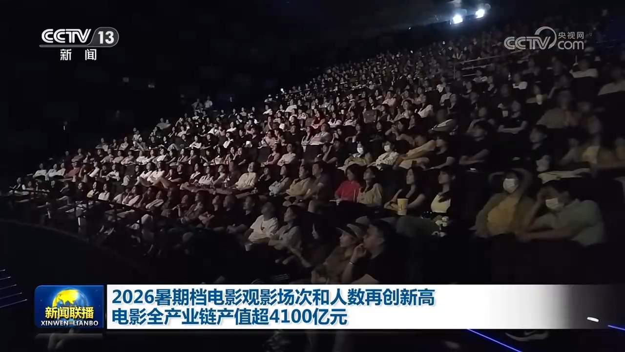 2026暑期档电影观影场次和人数再创新高 电影全产业链产值超4100亿元