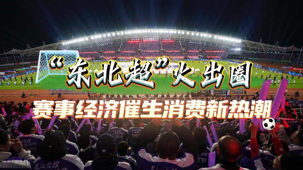 “东北超”火出圈 赛事经济催生消费新热潮