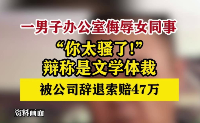 男子办公室侮辱女同事被辞索赔47万 辩称“骚”为《离骚》古典文学